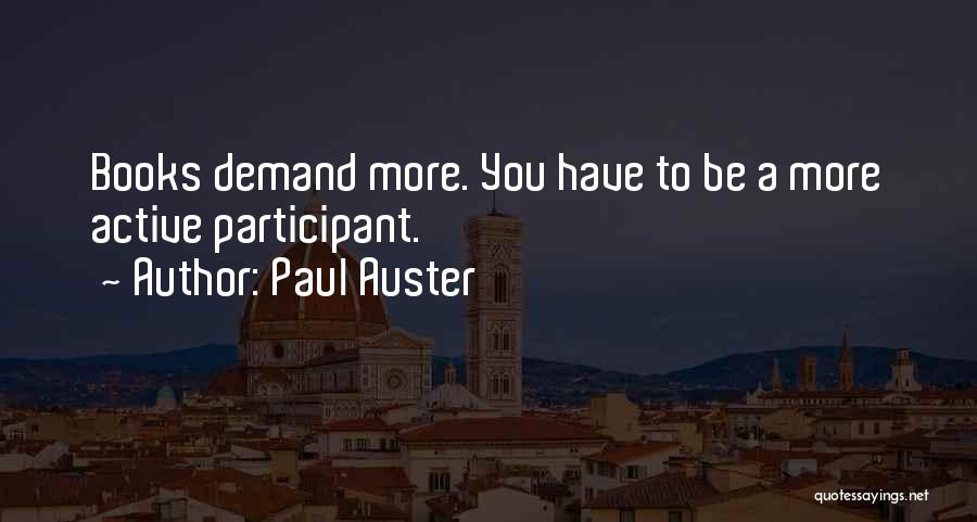 Paul Auster Quotes: Books Demand More. You Have To Be A More Active Participant.