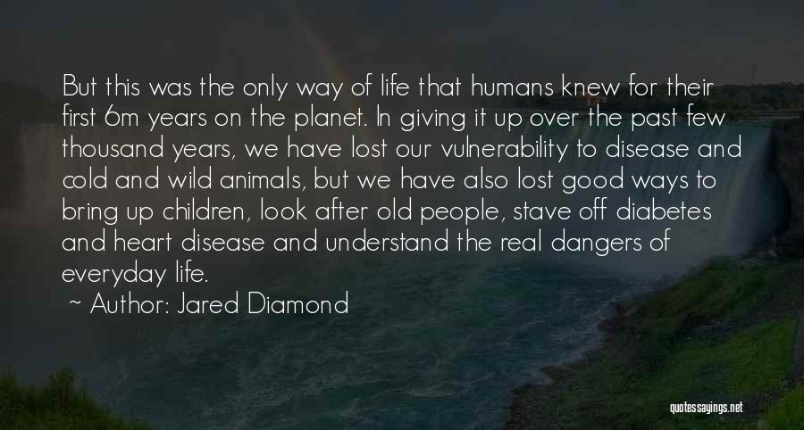 Jared Diamond Quotes: But This Was The Only Way Of Life That Humans Knew For Their First 6m Years On The Planet. In