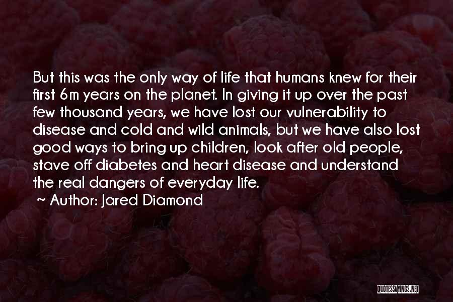 Jared Diamond Quotes: But This Was The Only Way Of Life That Humans Knew For Their First 6m Years On The Planet. In