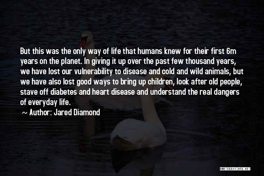 Jared Diamond Quotes: But This Was The Only Way Of Life That Humans Knew For Their First 6m Years On The Planet. In