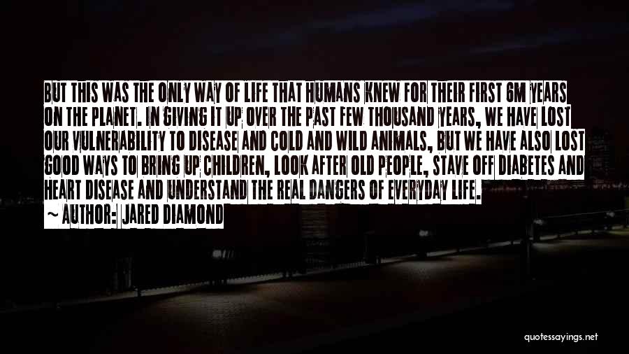 Jared Diamond Quotes: But This Was The Only Way Of Life That Humans Knew For Their First 6m Years On The Planet. In