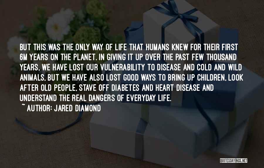 Jared Diamond Quotes: But This Was The Only Way Of Life That Humans Knew For Their First 6m Years On The Planet. In