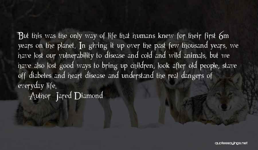 Jared Diamond Quotes: But This Was The Only Way Of Life That Humans Knew For Their First 6m Years On The Planet. In