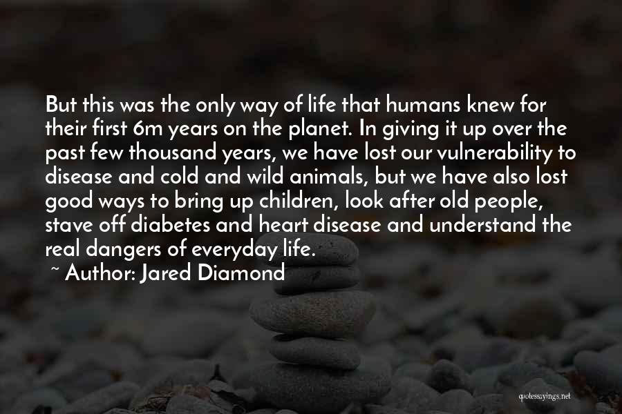 Jared Diamond Quotes: But This Was The Only Way Of Life That Humans Knew For Their First 6m Years On The Planet. In