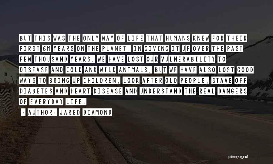 Jared Diamond Quotes: But This Was The Only Way Of Life That Humans Knew For Their First 6m Years On The Planet. In
