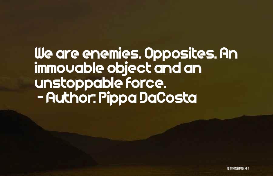 Pippa DaCosta Quotes: We Are Enemies. Opposites. An Immovable Object And An Unstoppable Force.