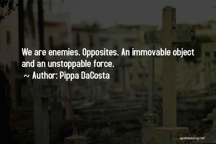 Pippa DaCosta Quotes: We Are Enemies. Opposites. An Immovable Object And An Unstoppable Force.