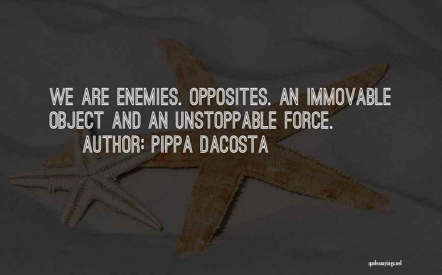 Pippa DaCosta Quotes: We Are Enemies. Opposites. An Immovable Object And An Unstoppable Force.