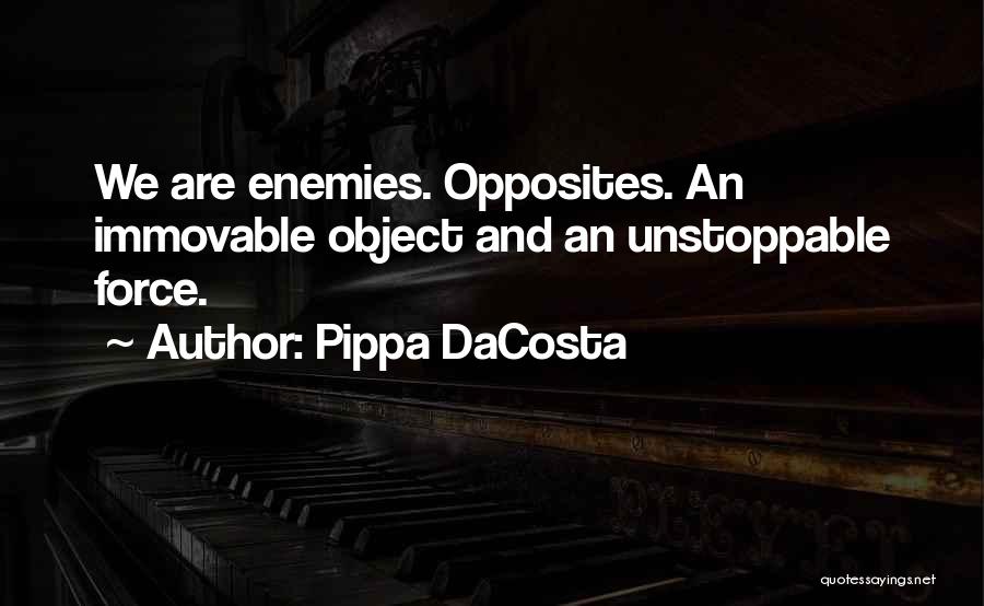 Pippa DaCosta Quotes: We Are Enemies. Opposites. An Immovable Object And An Unstoppable Force.