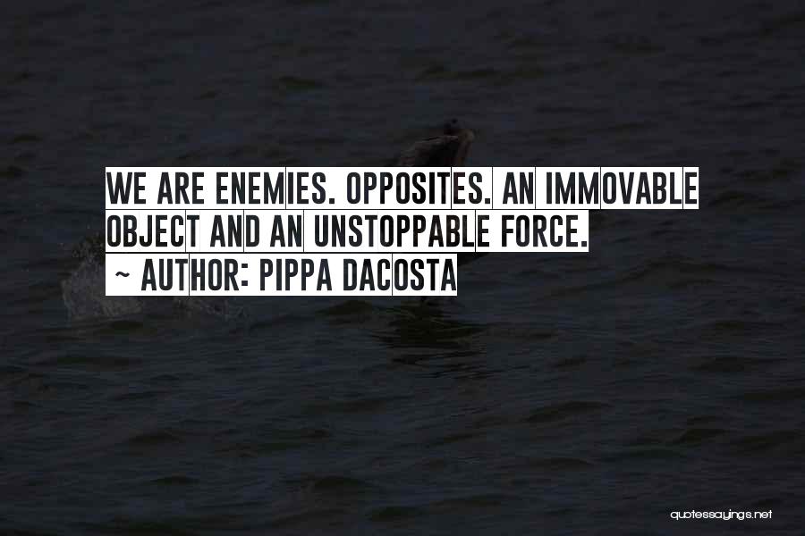 Pippa DaCosta Quotes: We Are Enemies. Opposites. An Immovable Object And An Unstoppable Force.