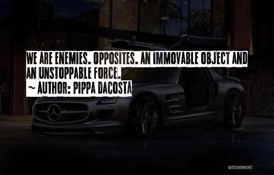 Pippa DaCosta Quotes: We Are Enemies. Opposites. An Immovable Object And An Unstoppable Force.