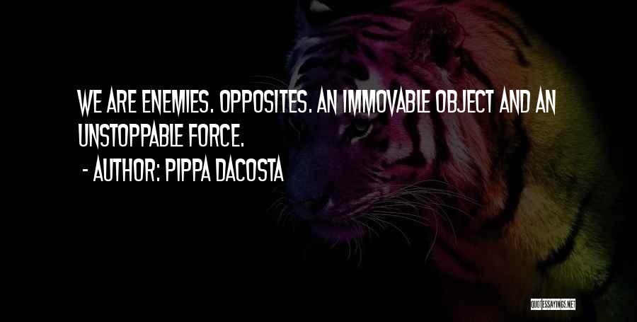 Pippa DaCosta Quotes: We Are Enemies. Opposites. An Immovable Object And An Unstoppable Force.