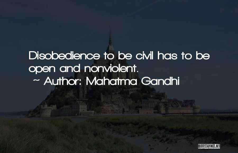 Mahatma Gandhi Quotes: Disobedience To Be Civil Has To Be Open And Nonviolent.