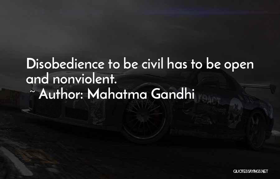 Mahatma Gandhi Quotes: Disobedience To Be Civil Has To Be Open And Nonviolent.