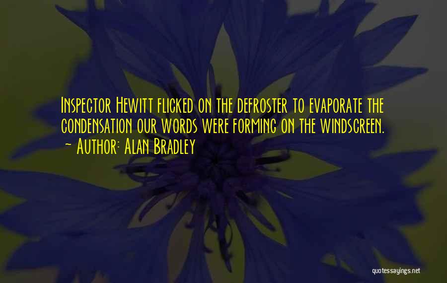 Alan Bradley Quotes: Inspector Hewitt Flicked On The Defroster To Evaporate The Condensation Our Words Were Forming On The Windscreen.