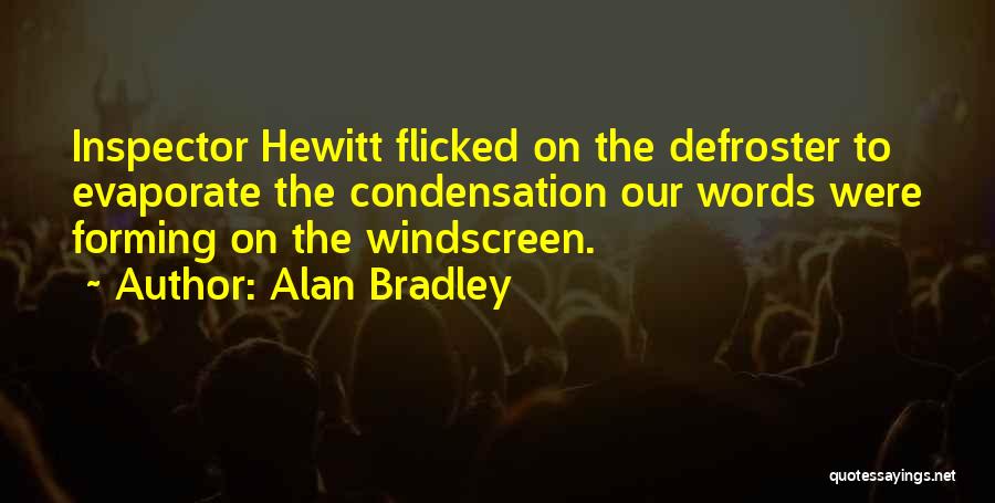 Alan Bradley Quotes: Inspector Hewitt Flicked On The Defroster To Evaporate The Condensation Our Words Were Forming On The Windscreen.