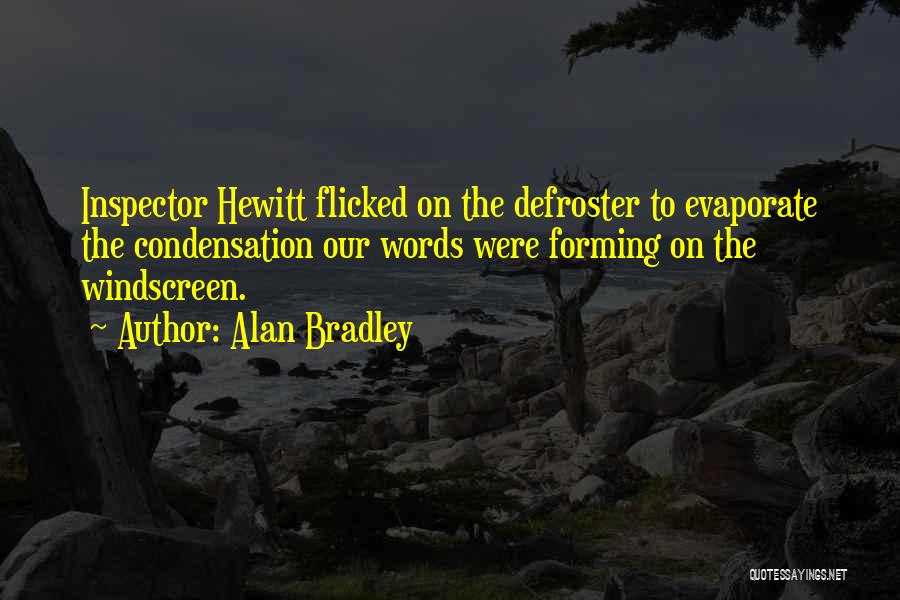 Alan Bradley Quotes: Inspector Hewitt Flicked On The Defroster To Evaporate The Condensation Our Words Were Forming On The Windscreen.