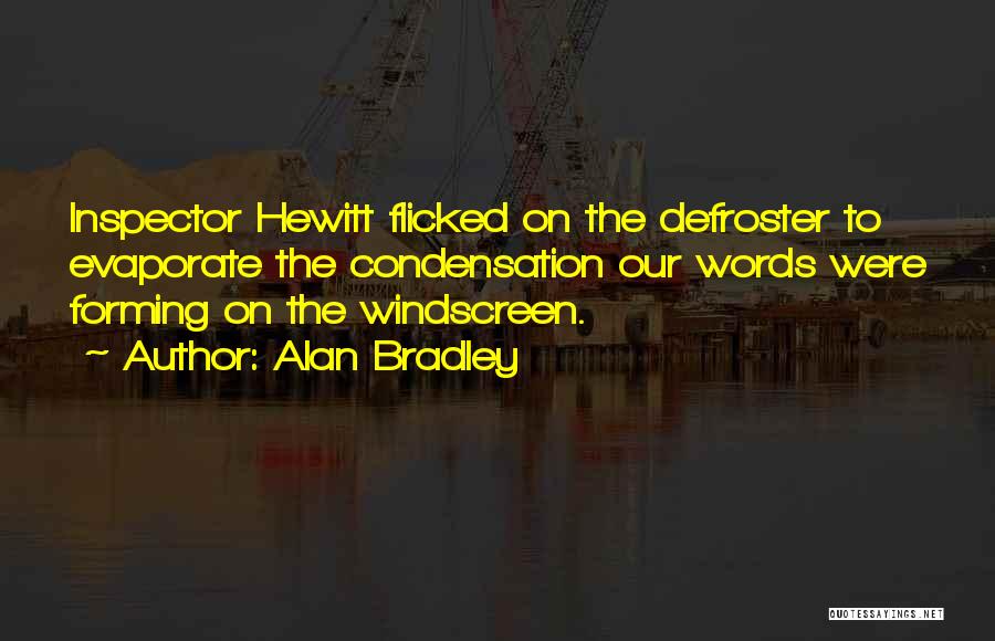 Alan Bradley Quotes: Inspector Hewitt Flicked On The Defroster To Evaporate The Condensation Our Words Were Forming On The Windscreen.