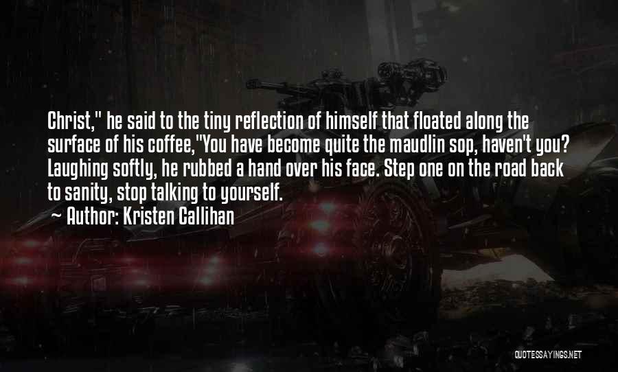 Kristen Callihan Quotes: Christ, He Said To The Tiny Reflection Of Himself That Floated Along The Surface Of His Coffee,you Have Become Quite