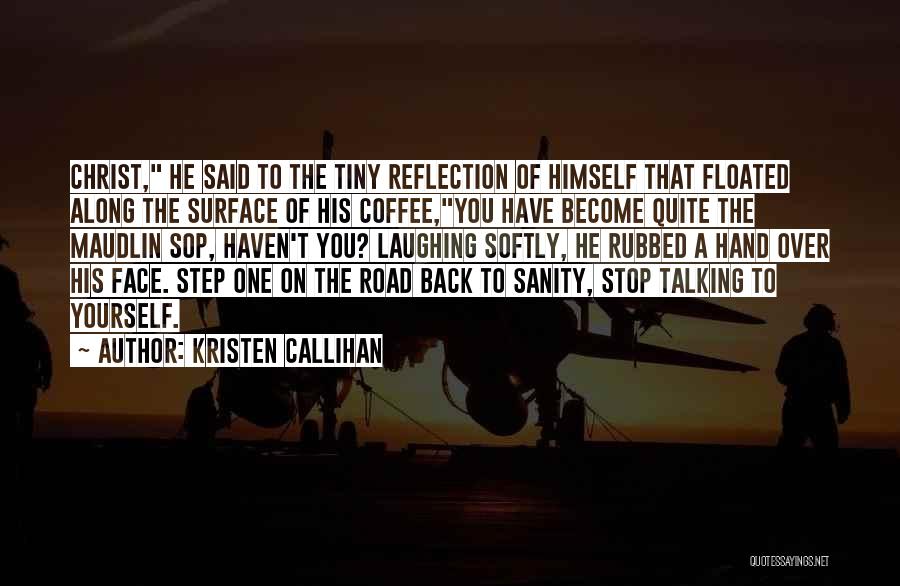 Kristen Callihan Quotes: Christ, He Said To The Tiny Reflection Of Himself That Floated Along The Surface Of His Coffee,you Have Become Quite