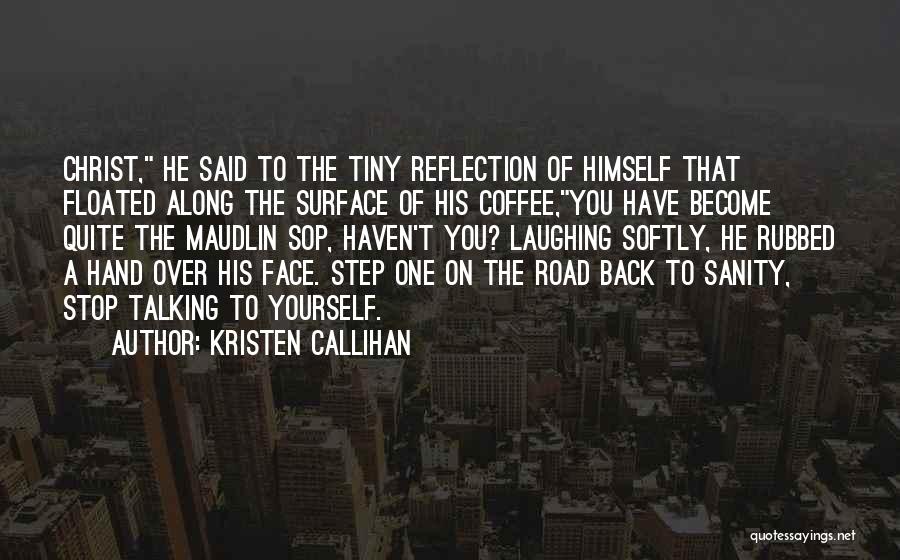 Kristen Callihan Quotes: Christ, He Said To The Tiny Reflection Of Himself That Floated Along The Surface Of His Coffee,you Have Become Quite