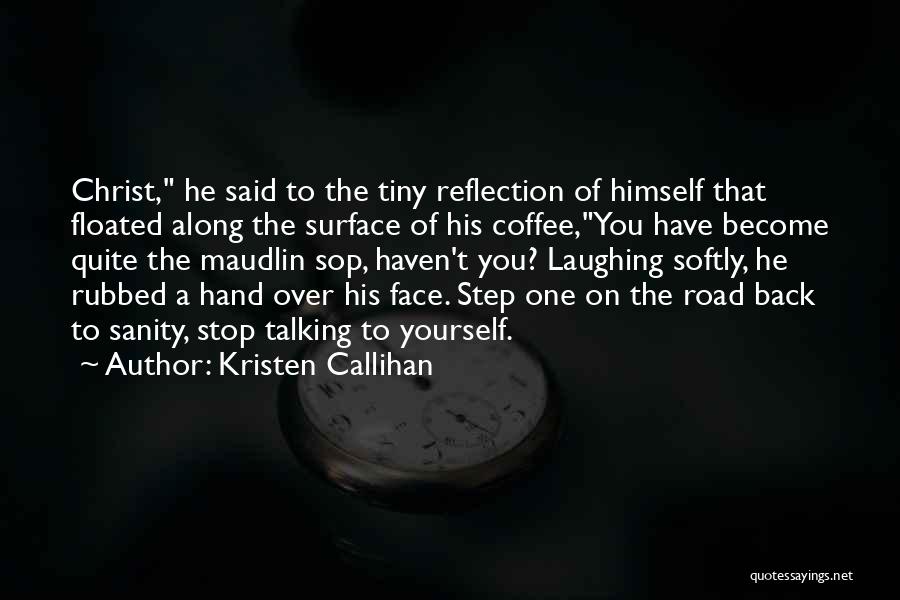 Kristen Callihan Quotes: Christ, He Said To The Tiny Reflection Of Himself That Floated Along The Surface Of His Coffee,you Have Become Quite