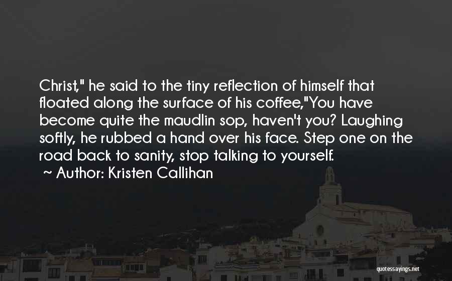 Kristen Callihan Quotes: Christ, He Said To The Tiny Reflection Of Himself That Floated Along The Surface Of His Coffee,you Have Become Quite