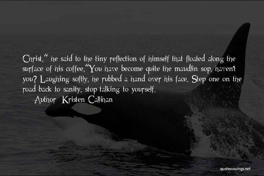 Kristen Callihan Quotes: Christ, He Said To The Tiny Reflection Of Himself That Floated Along The Surface Of His Coffee,you Have Become Quite