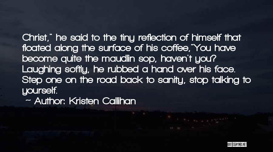 Kristen Callihan Quotes: Christ, He Said To The Tiny Reflection Of Himself That Floated Along The Surface Of His Coffee,you Have Become Quite