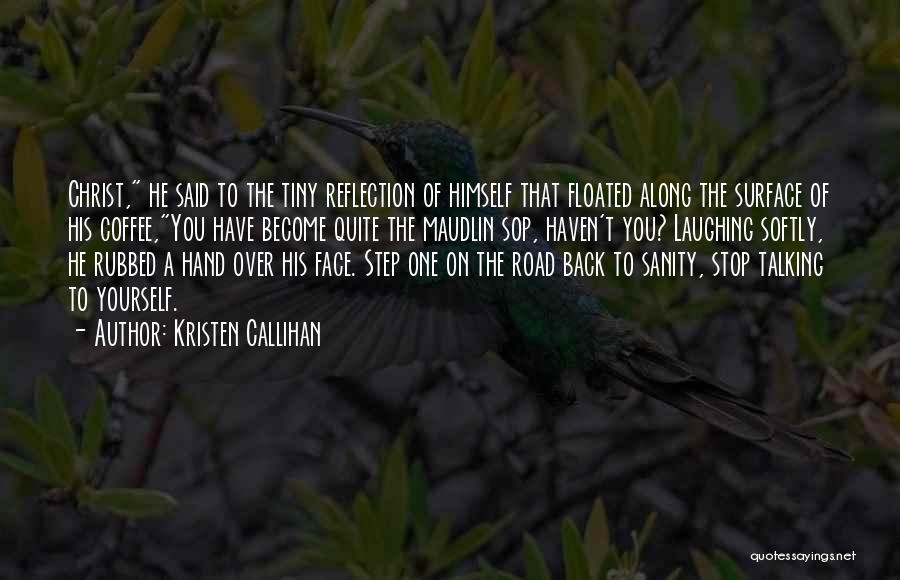 Kristen Callihan Quotes: Christ, He Said To The Tiny Reflection Of Himself That Floated Along The Surface Of His Coffee,you Have Become Quite