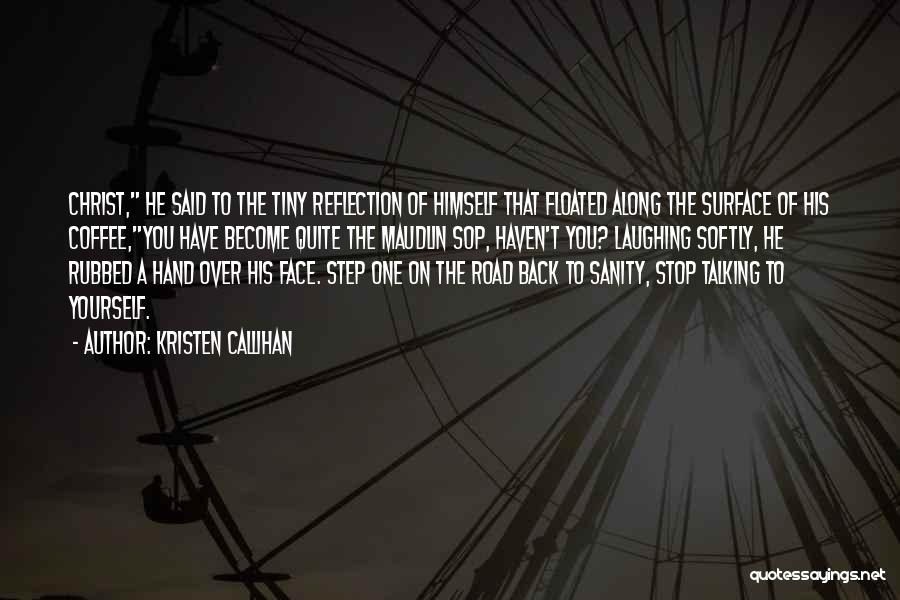 Kristen Callihan Quotes: Christ, He Said To The Tiny Reflection Of Himself That Floated Along The Surface Of His Coffee,you Have Become Quite