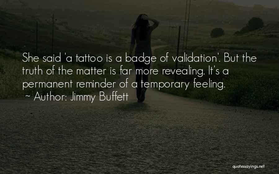 Jimmy Buffett Quotes: She Said 'a Tattoo Is A Badge Of Validation'. But The Truth Of The Matter Is Far More Revealing. It's