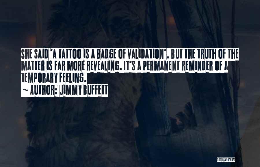 Jimmy Buffett Quotes: She Said 'a Tattoo Is A Badge Of Validation'. But The Truth Of The Matter Is Far More Revealing. It's