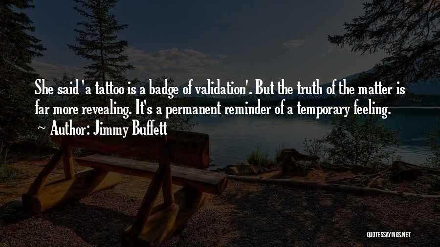 Jimmy Buffett Quotes: She Said 'a Tattoo Is A Badge Of Validation'. But The Truth Of The Matter Is Far More Revealing. It's