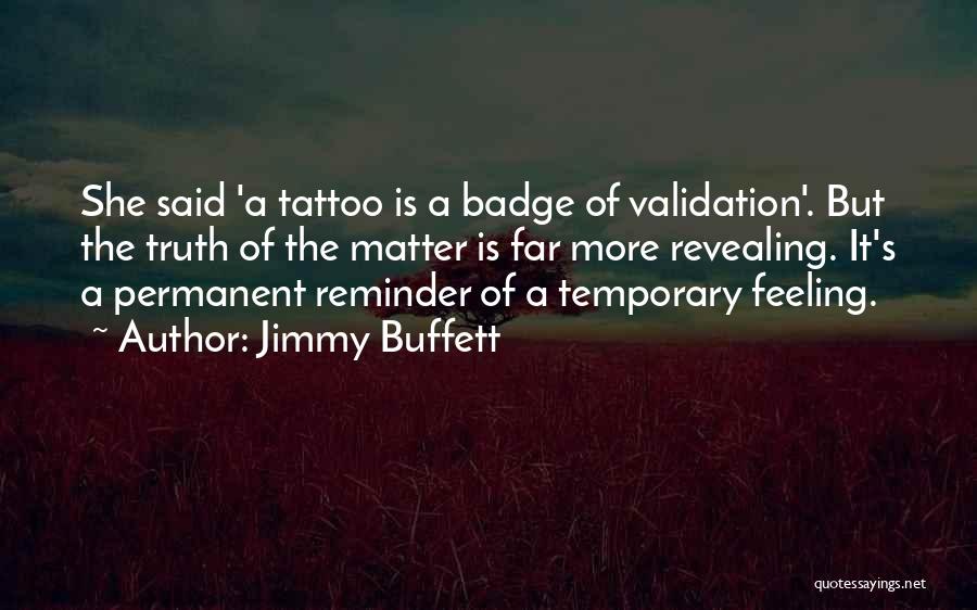 Jimmy Buffett Quotes: She Said 'a Tattoo Is A Badge Of Validation'. But The Truth Of The Matter Is Far More Revealing. It's