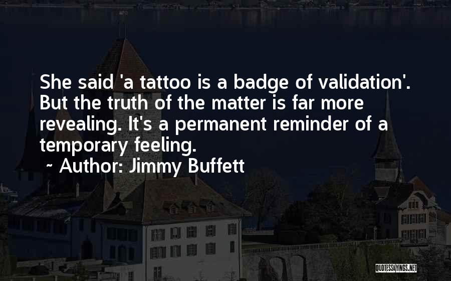 Jimmy Buffett Quotes: She Said 'a Tattoo Is A Badge Of Validation'. But The Truth Of The Matter Is Far More Revealing. It's