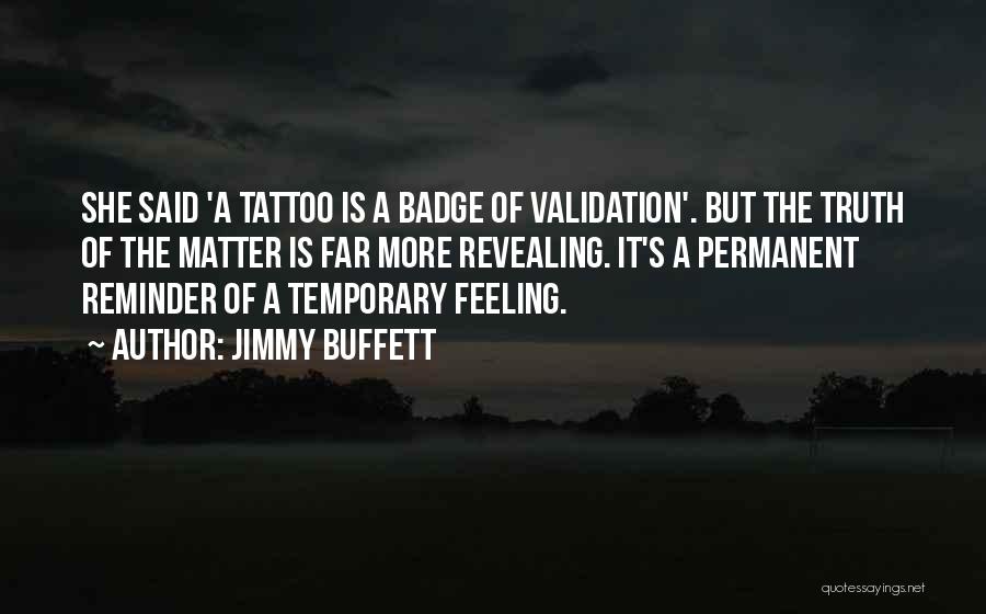 Jimmy Buffett Quotes: She Said 'a Tattoo Is A Badge Of Validation'. But The Truth Of The Matter Is Far More Revealing. It's