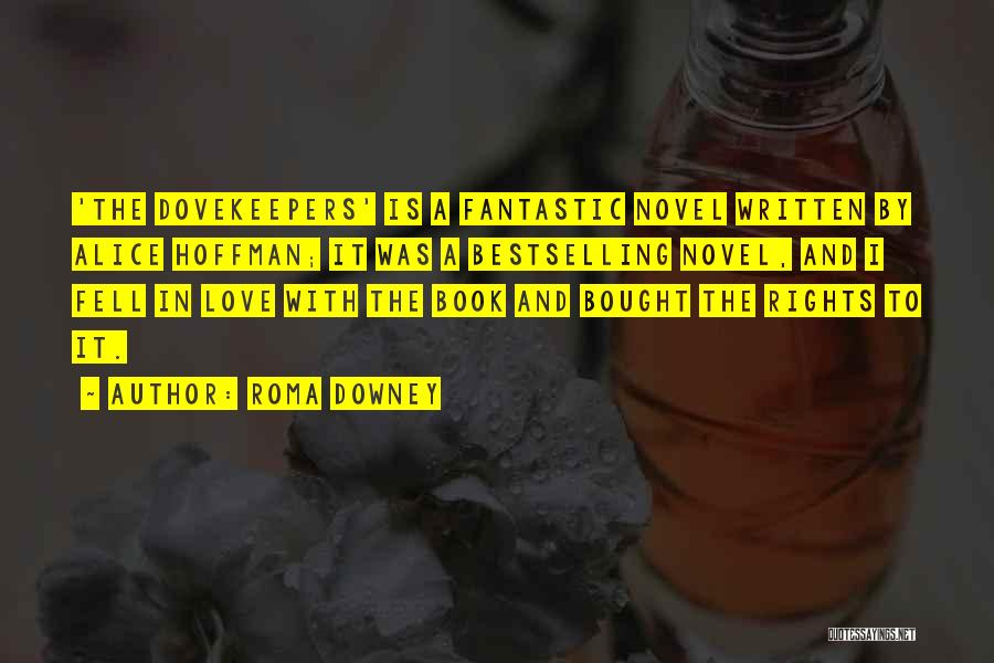 Roma Downey Quotes: 'the Dovekeepers' Is A Fantastic Novel Written By Alice Hoffman; It Was A Bestselling Novel, And I Fell In Love