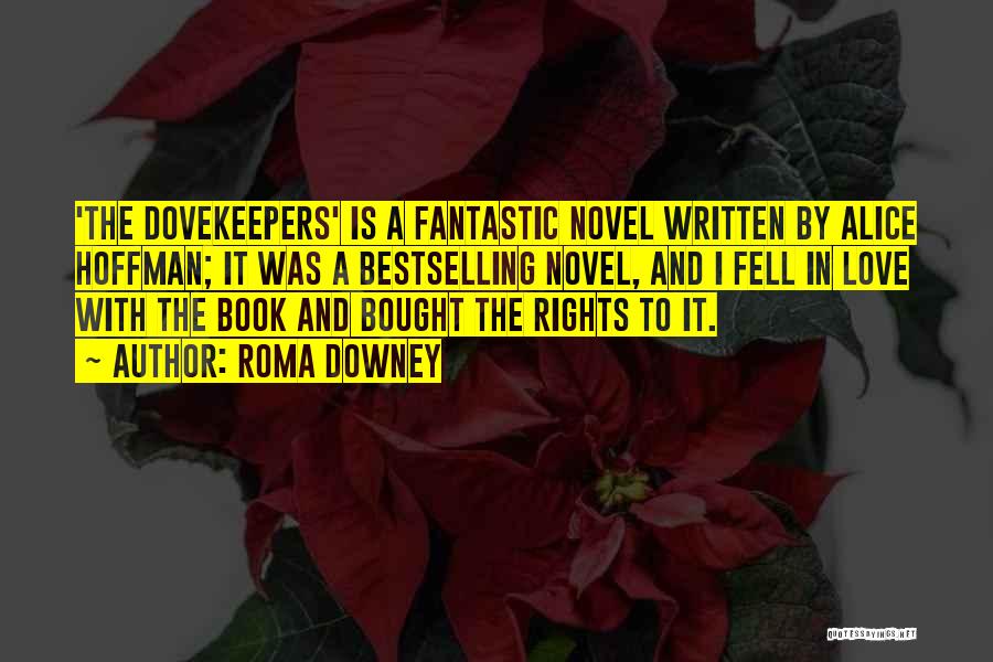 Roma Downey Quotes: 'the Dovekeepers' Is A Fantastic Novel Written By Alice Hoffman; It Was A Bestselling Novel, And I Fell In Love