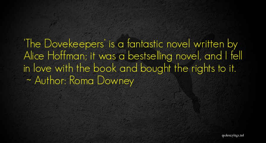 Roma Downey Quotes: 'the Dovekeepers' Is A Fantastic Novel Written By Alice Hoffman; It Was A Bestselling Novel, And I Fell In Love