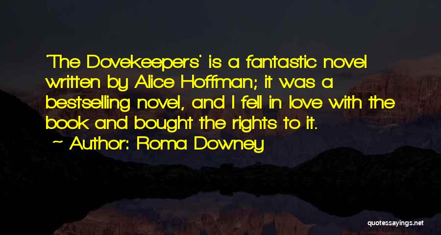 Roma Downey Quotes: 'the Dovekeepers' Is A Fantastic Novel Written By Alice Hoffman; It Was A Bestselling Novel, And I Fell In Love