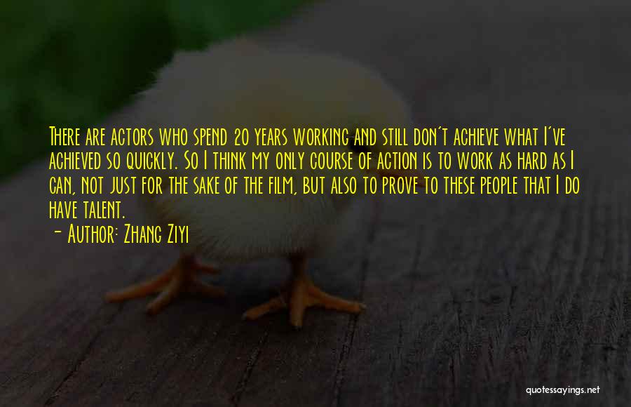 Zhang Ziyi Quotes: There Are Actors Who Spend 20 Years Working And Still Don't Achieve What I've Achieved So Quickly. So I Think