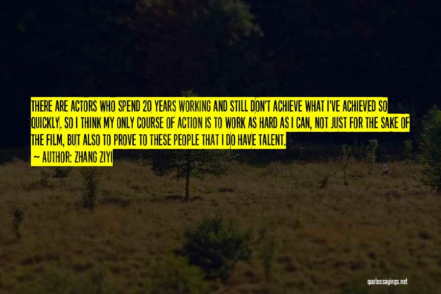 Zhang Ziyi Quotes: There Are Actors Who Spend 20 Years Working And Still Don't Achieve What I've Achieved So Quickly. So I Think