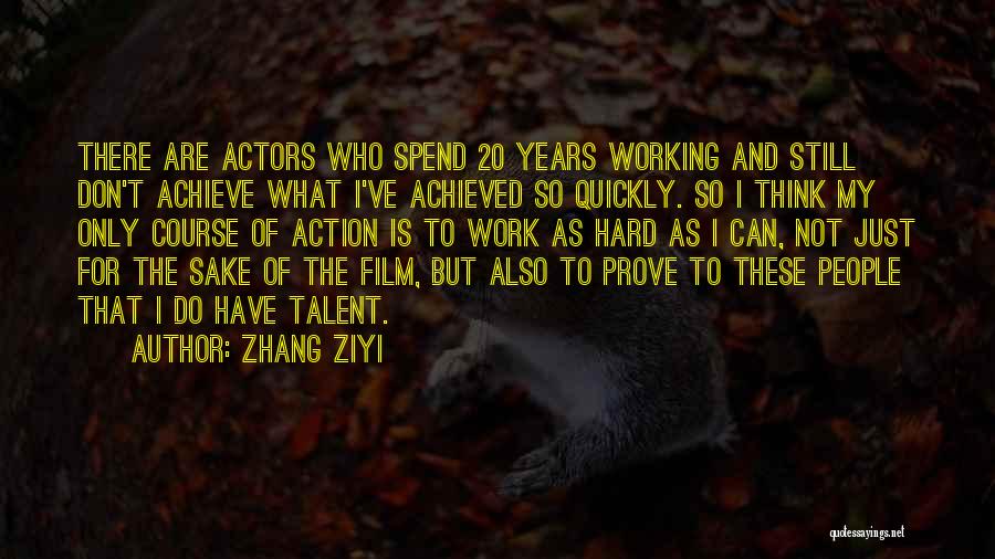 Zhang Ziyi Quotes: There Are Actors Who Spend 20 Years Working And Still Don't Achieve What I've Achieved So Quickly. So I Think