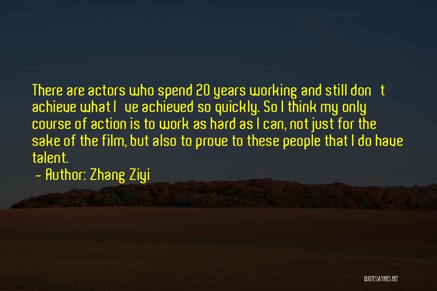 Zhang Ziyi Quotes: There Are Actors Who Spend 20 Years Working And Still Don't Achieve What I've Achieved So Quickly. So I Think