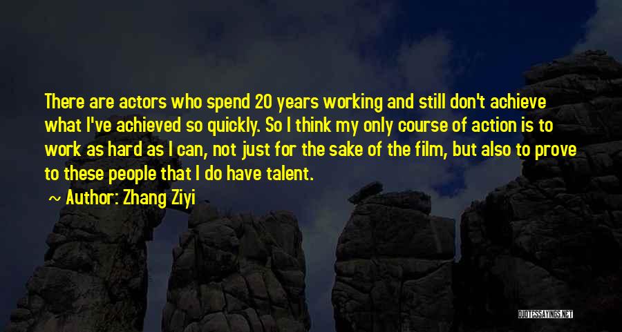 Zhang Ziyi Quotes: There Are Actors Who Spend 20 Years Working And Still Don't Achieve What I've Achieved So Quickly. So I Think