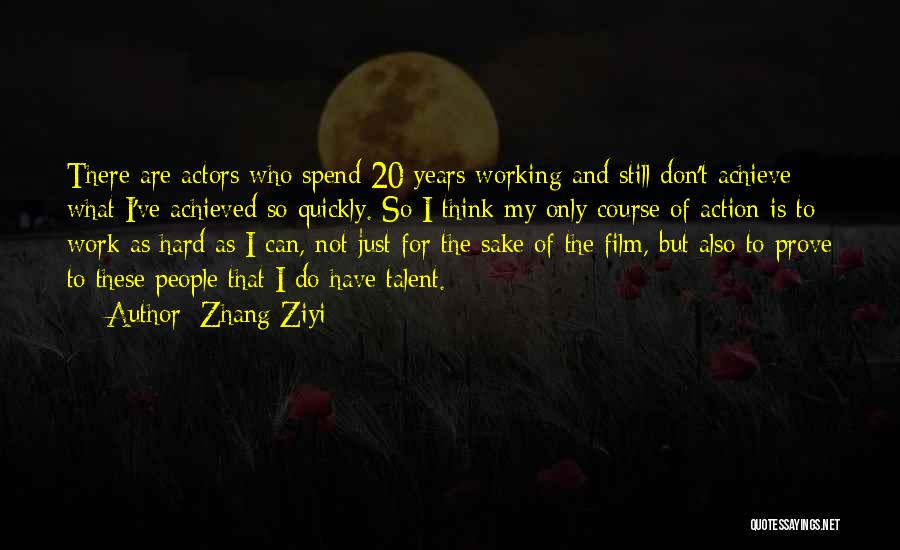 Zhang Ziyi Quotes: There Are Actors Who Spend 20 Years Working And Still Don't Achieve What I've Achieved So Quickly. So I Think