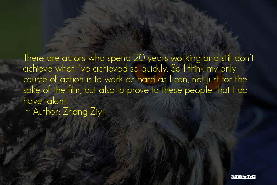 Zhang Ziyi Quotes: There Are Actors Who Spend 20 Years Working And Still Don't Achieve What I've Achieved So Quickly. So I Think