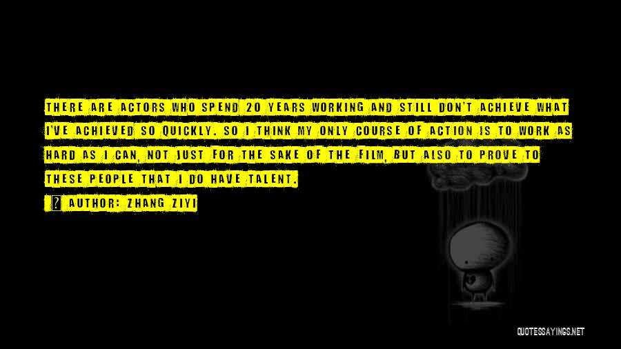 Zhang Ziyi Quotes: There Are Actors Who Spend 20 Years Working And Still Don't Achieve What I've Achieved So Quickly. So I Think