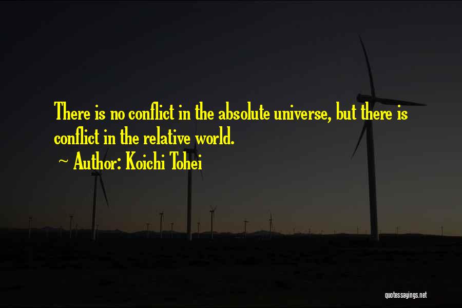 Koichi Tohei Quotes: There Is No Conflict In The Absolute Universe, But There Is Conflict In The Relative World.